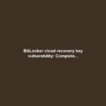 BitLocker cloud recovery key vulnerability: Complete...
