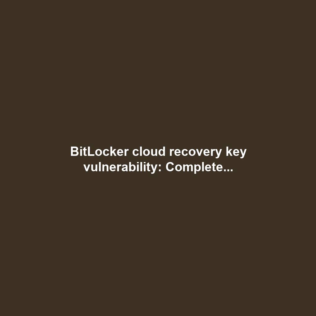 BitLocker cloud recovery key vulnerability: Complete...
