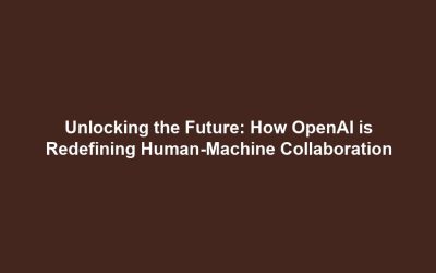 Unlocking the Future: How OpenAI is Redefining Human-Machine Collaboration