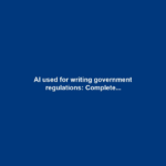 AI used for writing government regulations: Complete...