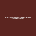 How to Master Amazon physical store curated assortme...