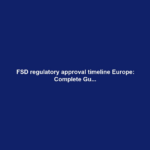 FSD regulatory approval timeline Europe: Complete Gu...
