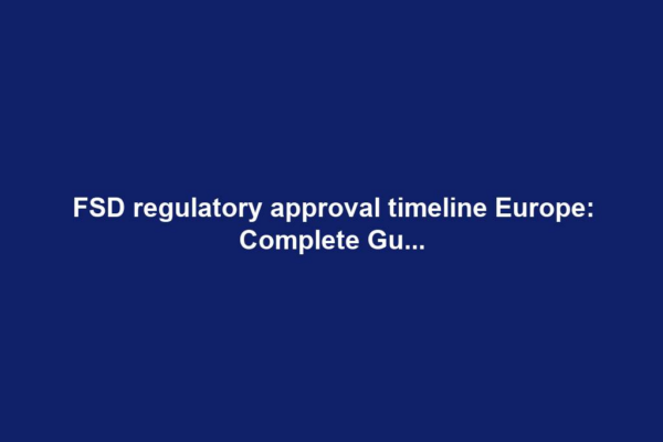FSD regulatory approval timeline Europe: Complete Gu...