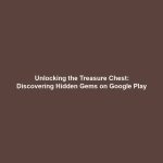Unlocking the Treasure Chest: Discovering Hidden Gems on Google Play