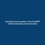 Unlocking Conversations: How ChatGPT is Revolutionizing Communication