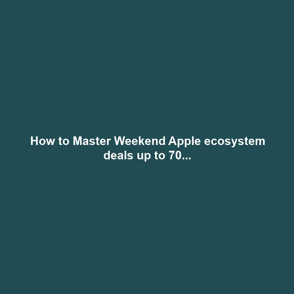How to Master Weekend Apple ecosystem deals up to 70...