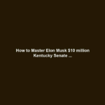 How to Master Elon Musk $10 million Kentucky Senate ...