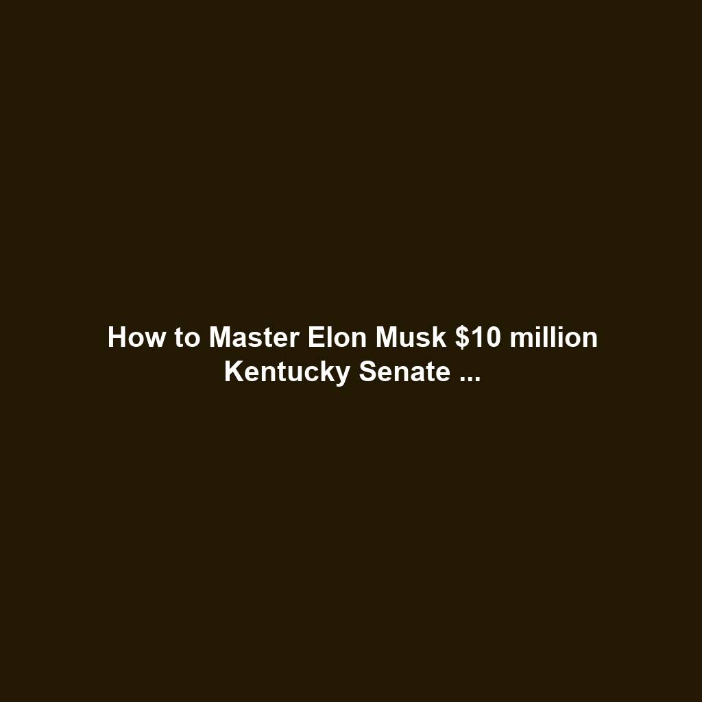 How to Master Elon Musk $10 million Kentucky Senate ...
