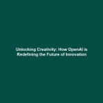 Unlocking Creativity: How OpenAI is Redefining the Future of Innovation