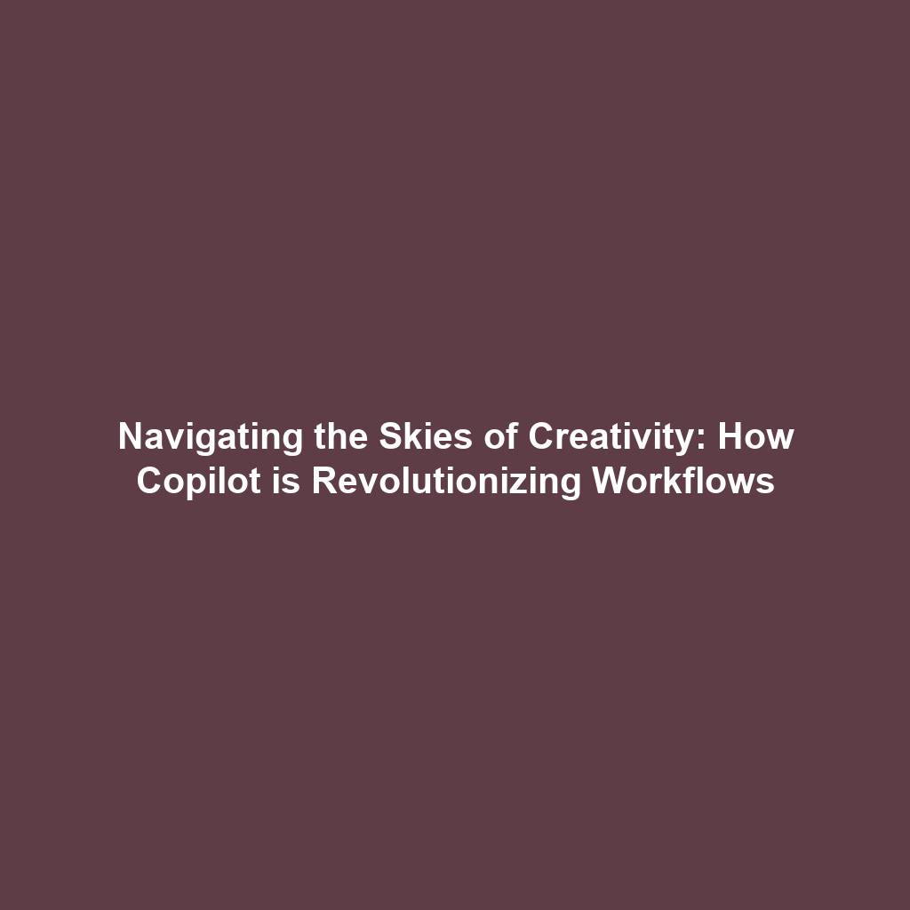 Navigating the Skies of Creativity: How Copilot is Revolutionizing Workflows