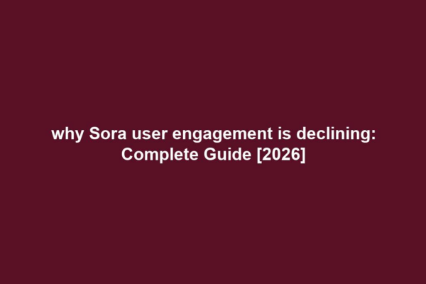 why Sora user engagement is declining: Complete Guide [2026]