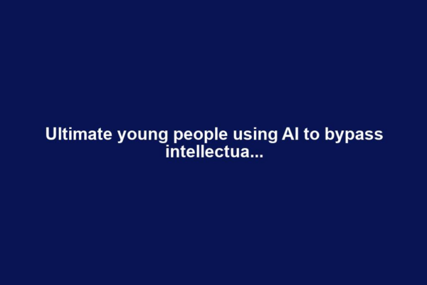 Ultimate young people using AI to bypass intellectua...