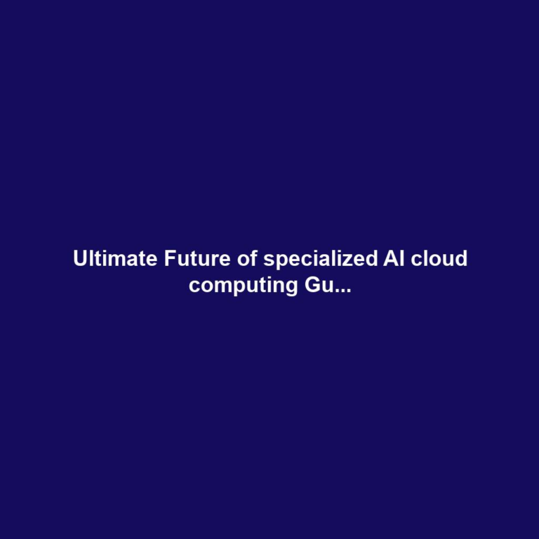 Ultimate Future of specialized AI cloud computing Gu...