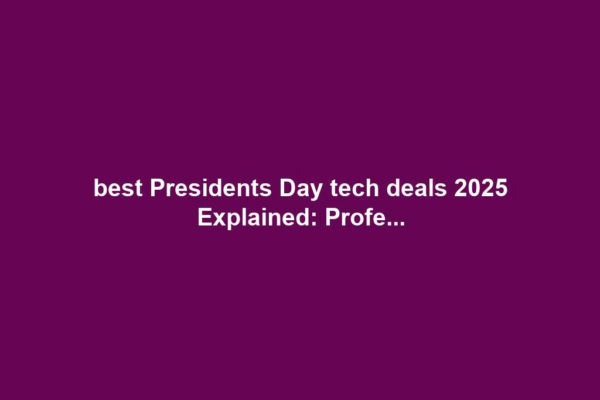 best Presidents Day tech deals 2025 Explained: Profe...