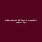India balancing US China AI geopolitical strategy Ex...