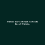 Ultimate Microsoft stock reaction to OpenAI financia...