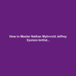 How to Master Nathan Myhrvold Jeffrey Epstein birthd...