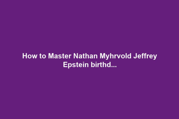 How to Master Nathan Myhrvold Jeffrey Epstein birthd...