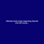 Ultimate brain drain impacting OpenAI and xAI resear...