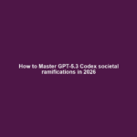 How to Master GPT-5.3 Codex societal ramifications in 2026
