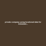 private company using locational data for intimidati...