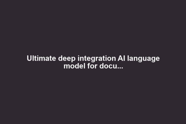 Ultimate deep integration AI language model for docu...
