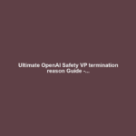 Ultimate OpenAI Safety VP termination reason Guide -...