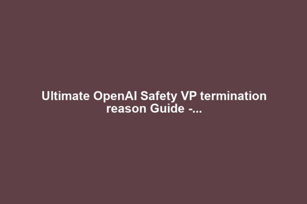 Ultimate OpenAI Safety VP termination reason Guide -...