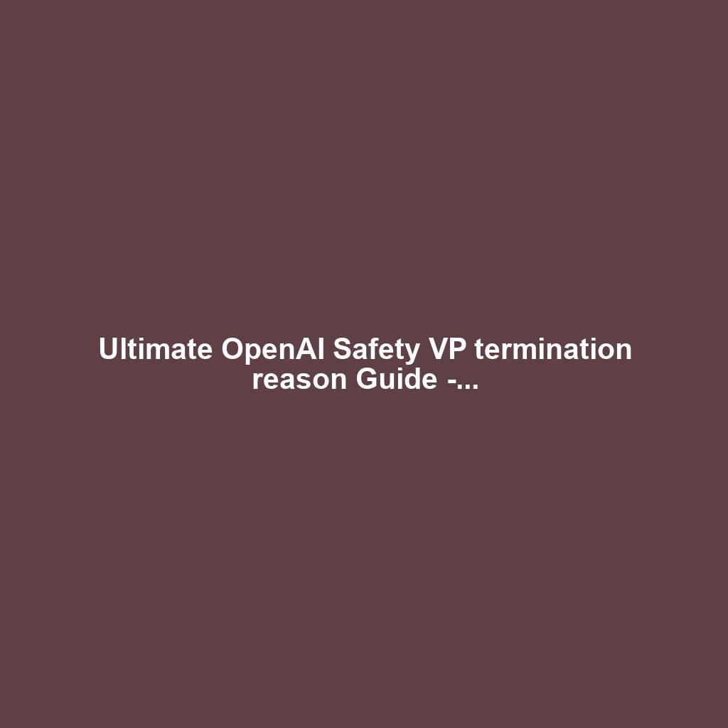 Ultimate OpenAI Safety VP termination reason Guide -...