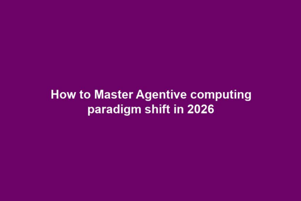How to Master Agentive computing paradigm shift in 2026