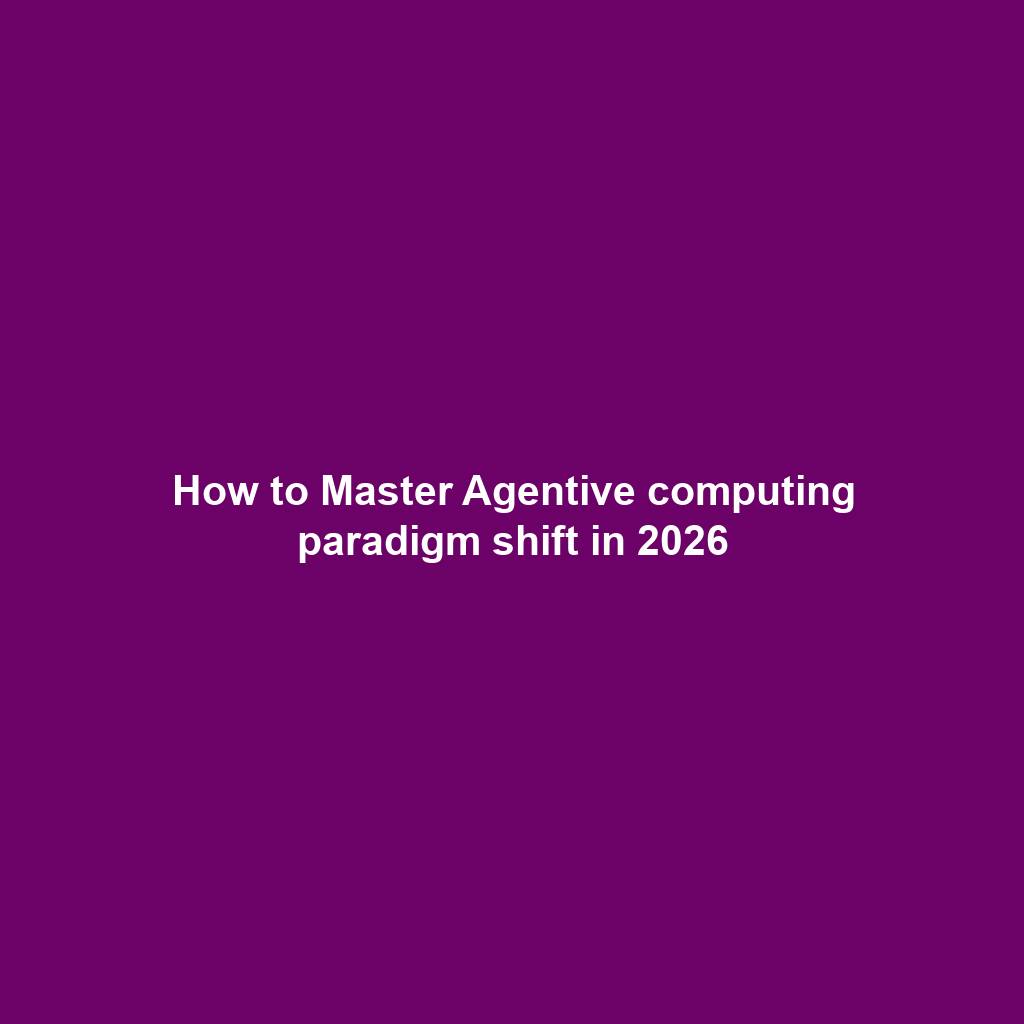How to Master Agentive computing paradigm shift in 2026
