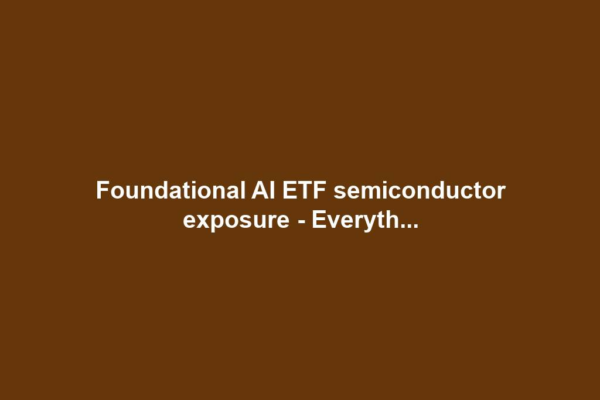Foundational AI ETF semiconductor exposure - Everyth...