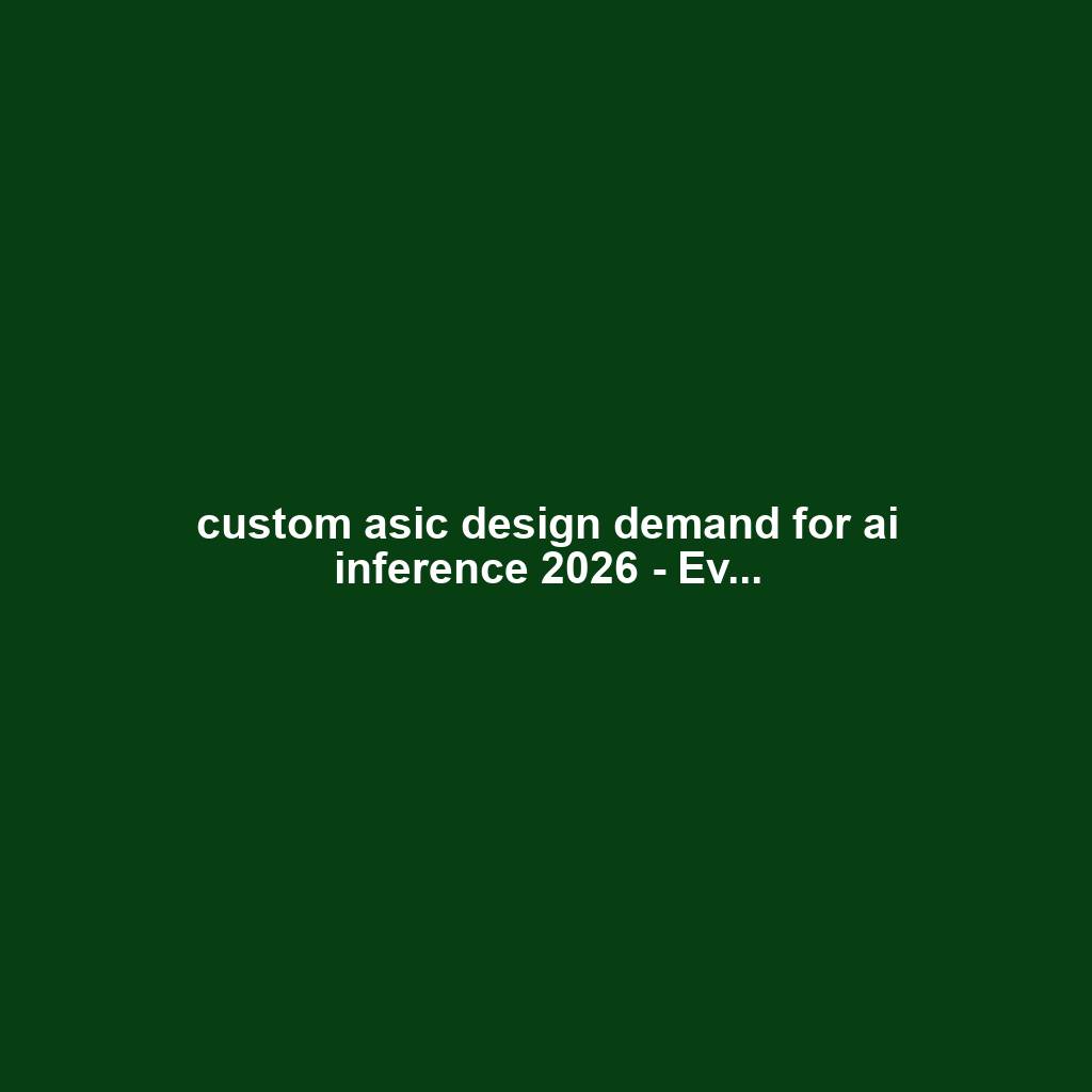 custom asic design demand for ai inference 2026 - Ev...