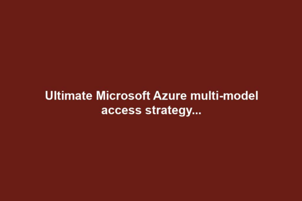 Ultimate Microsoft Azure multi-model access strategy...
