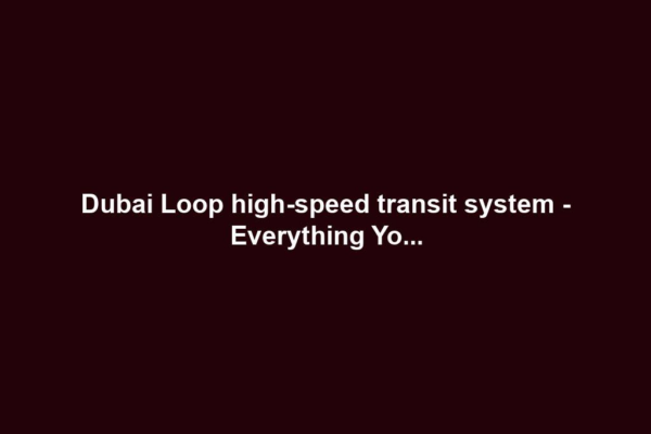 Dubai Loop high-speed transit system - Everything Yo...