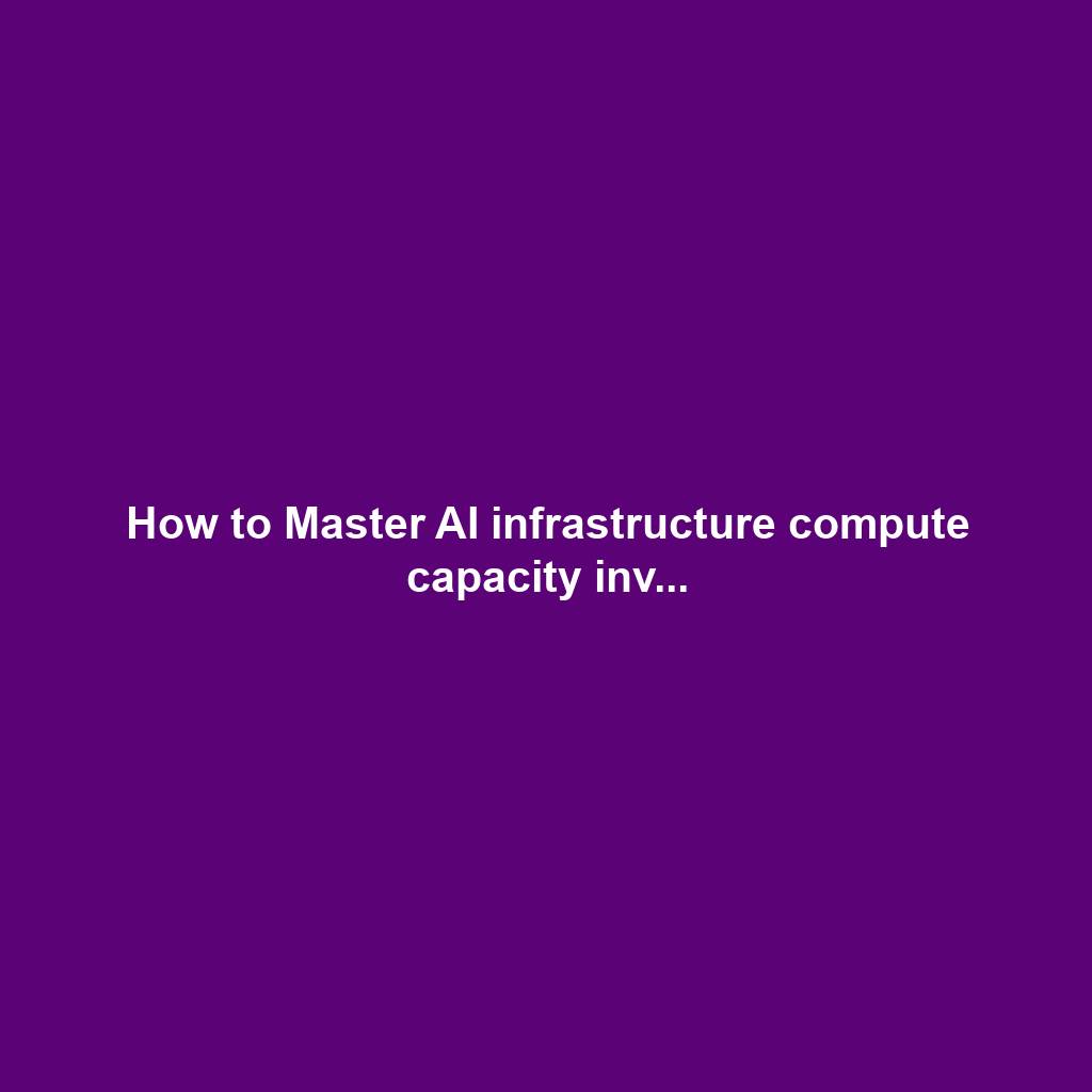 How to Master AI infrastructure compute capacity inv...