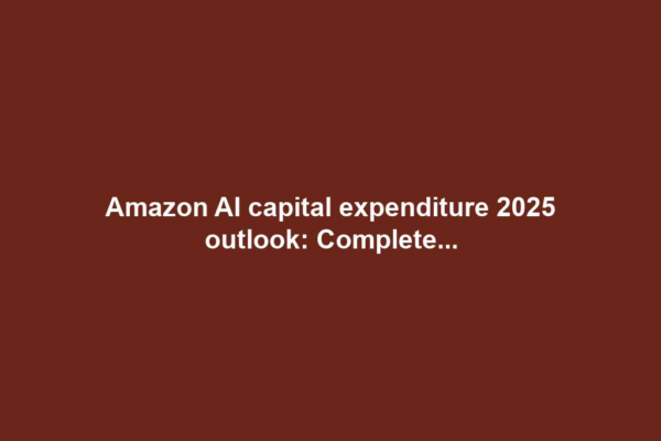 Amazon AI capital expenditure 2025 outlook: Complete...