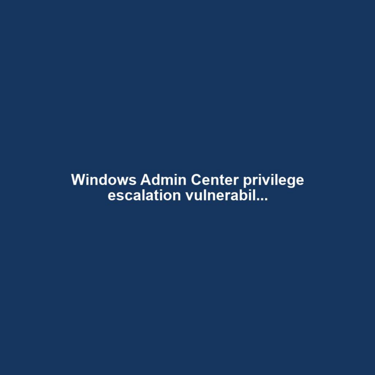 Windows Admin Center privilege escalation vulnerabil...