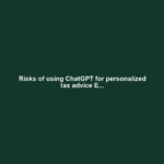 Risks of using ChatGPT for personalized tax advice E...