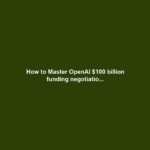 How to Master OpenAI $100 billion funding negotiatio...
