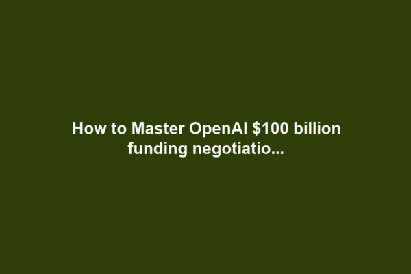 How to Master OpenAI $100 billion funding negotiatio...
