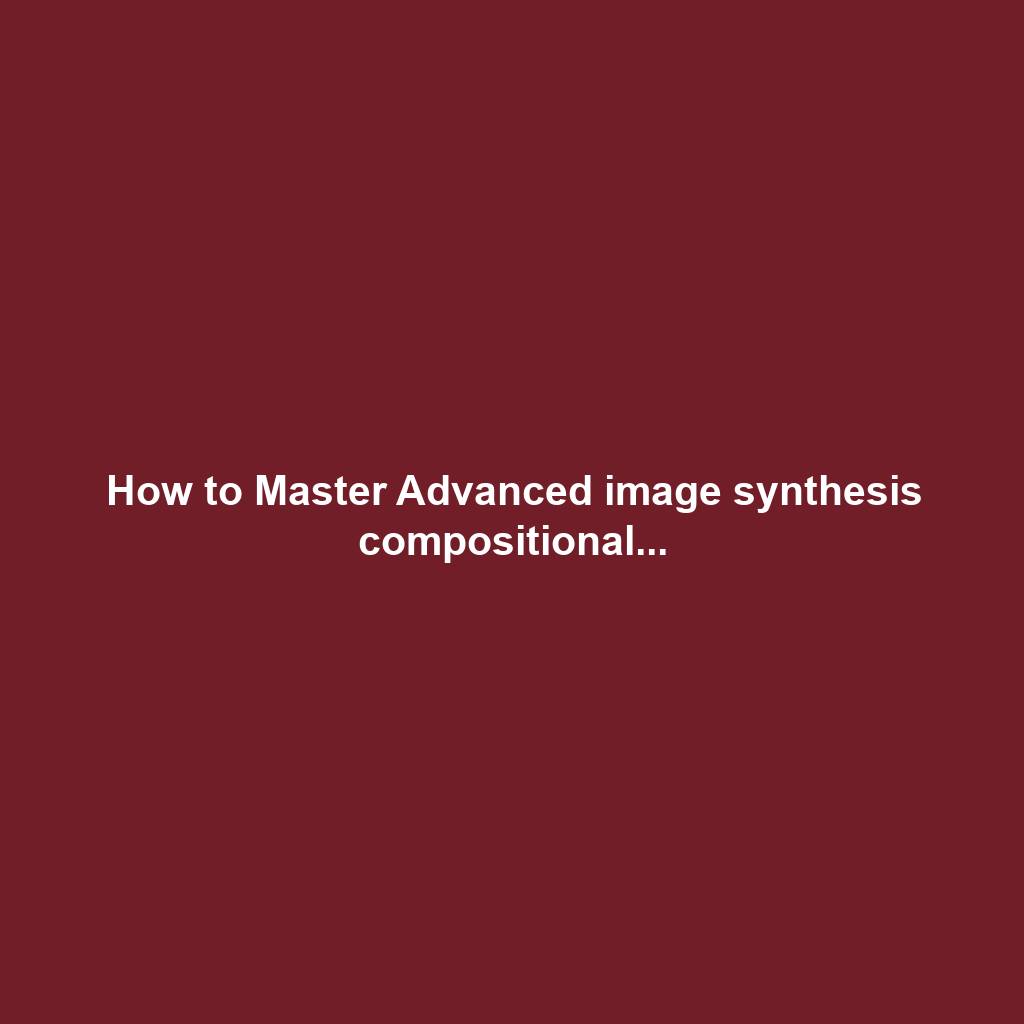 How to Master Advanced image synthesis compositional...