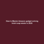 How to Master Amazon gadget solving hotel soap waste in 2026