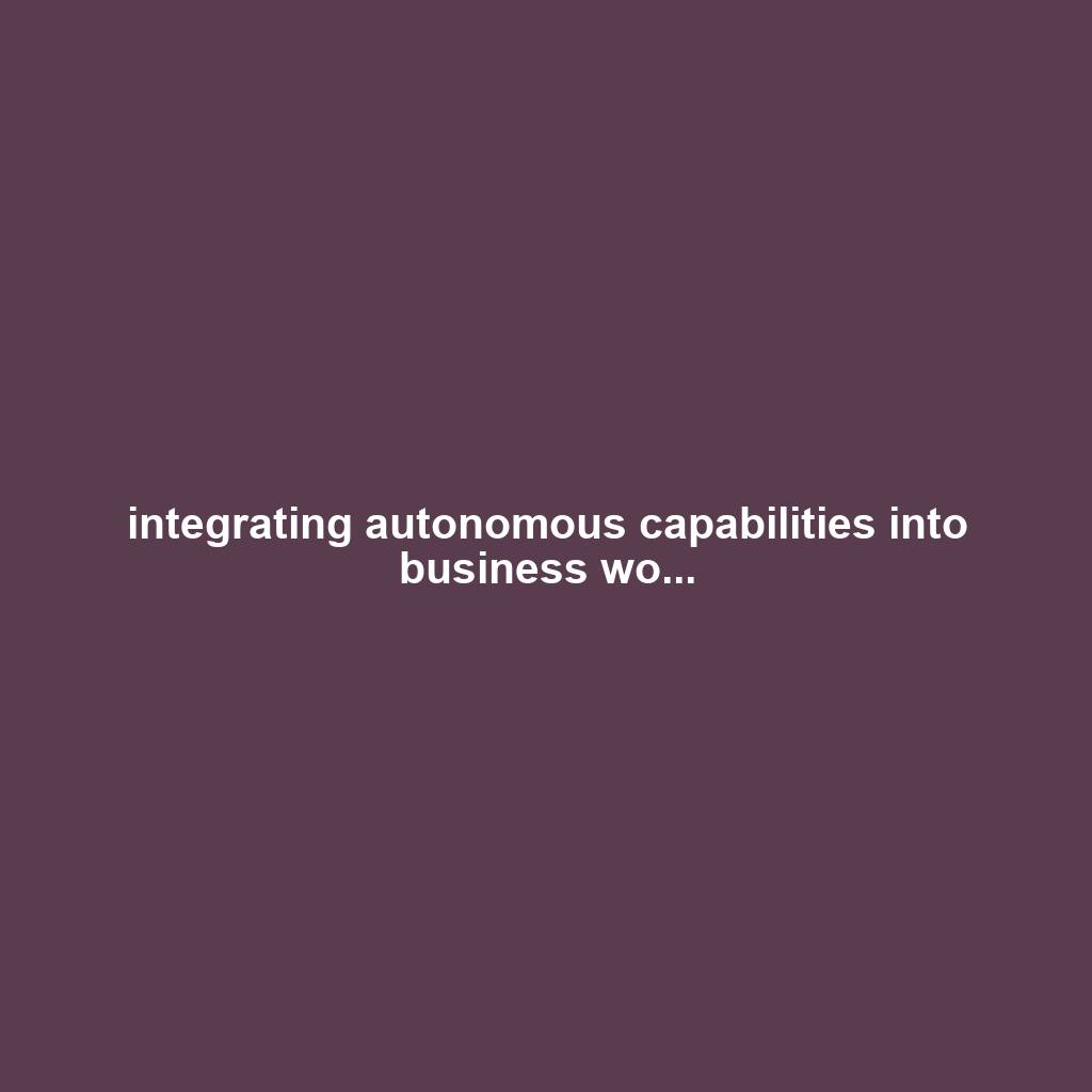 integrating autonomous capabilities into business wo...