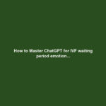 How to Master ChatGPT for IVF waiting period emotion...