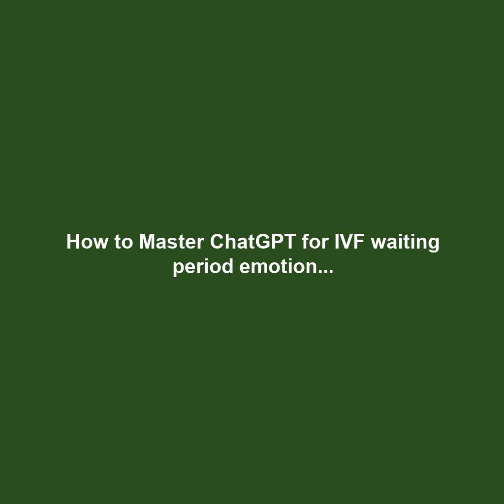 How to Master ChatGPT for IVF waiting period emotion...