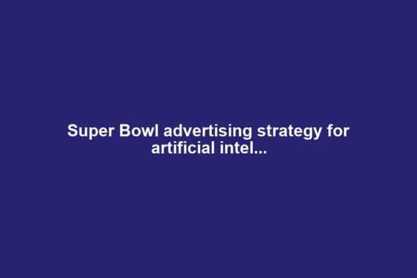Super Bowl advertising strategy for artificial intel...