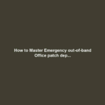 How to Master Emergency out-of-band Office patch dep...