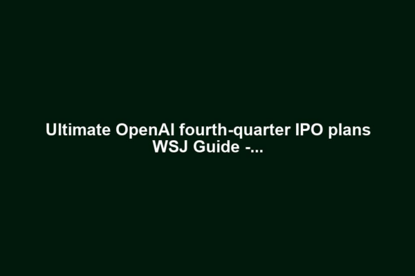 Ultimate OpenAI fourth-quarter IPO plans WSJ Guide -...