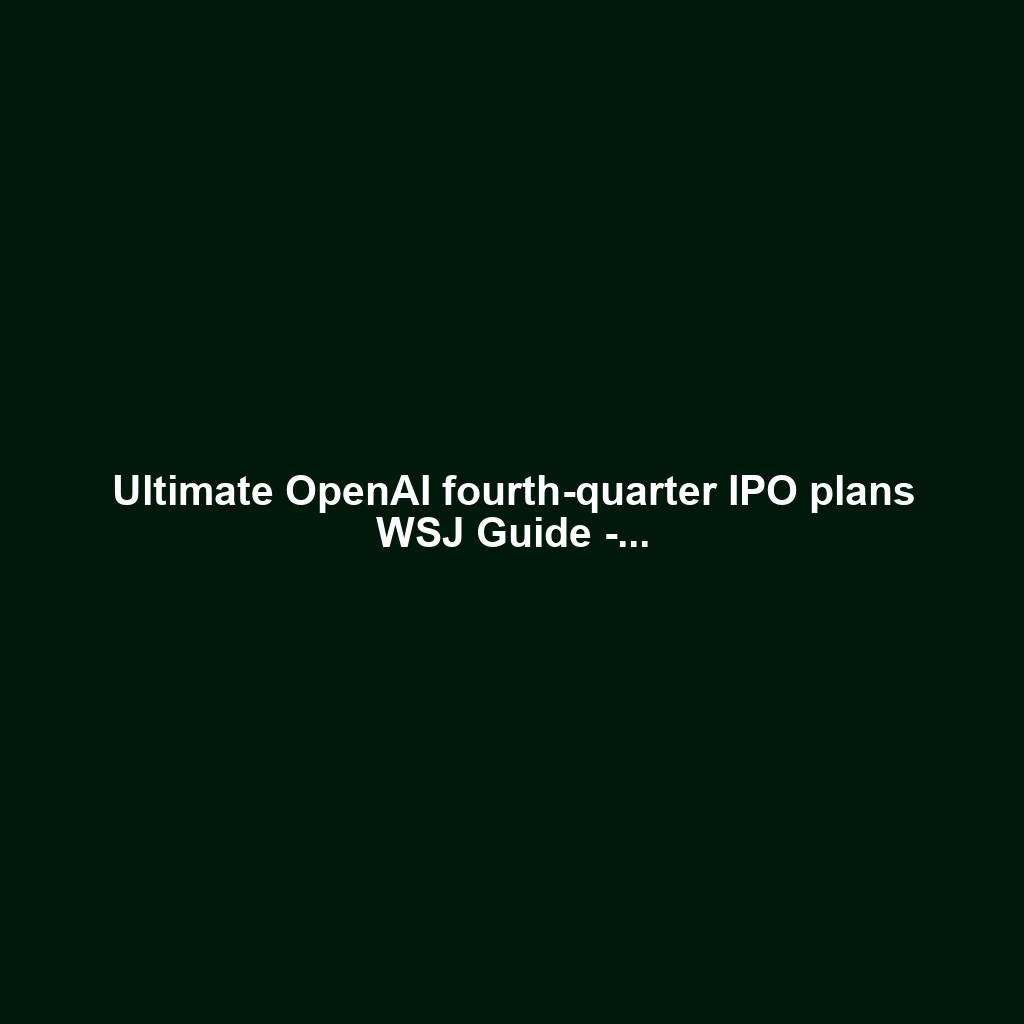 Ultimate OpenAI fourth-quarter IPO plans WSJ Guide -...